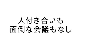 人付き合いも面倒な会議もなし