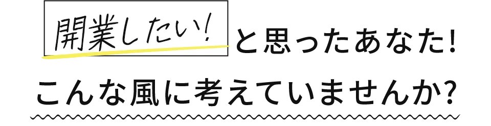 開業したいと思ったあなた!こんな風に考えていませんか?