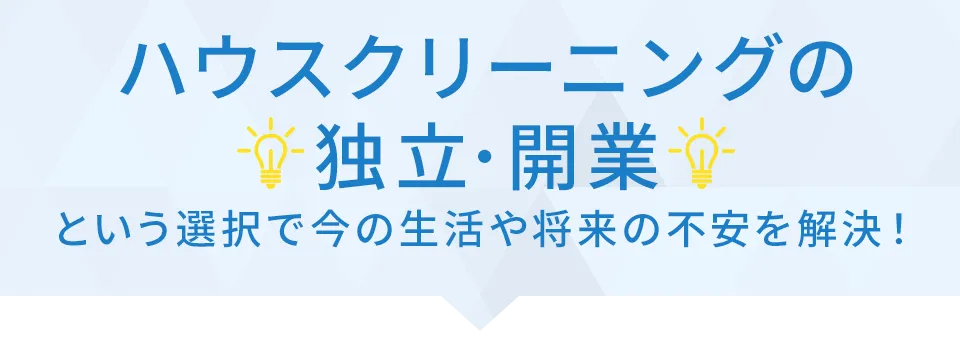 ハウスクリーニングの独立･開業という選択で今の生活や将来の不安を解決!